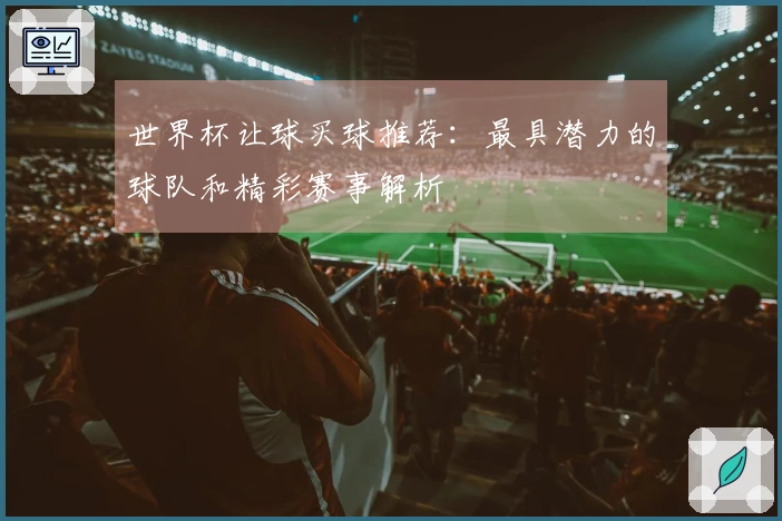 世界杯让球买球推荐：最具潜力的球队和精彩赛事解析